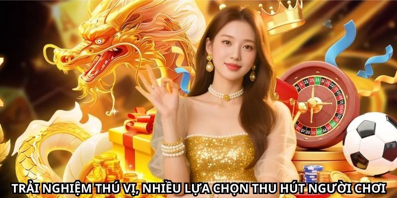 Trải nghiệm thú vị, nhiều lựa chọn thu hút người chơi tham gia