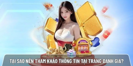 Tại sao bet thủ nên tham khảo thông tin tại trang đánh giá nhà cái?